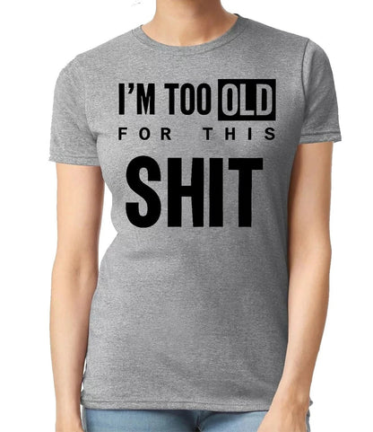I'M TOO OLD FOR GRAPHIC TEE| LADIES T-SHIRT SPORT GRAY T-SHIRT BLACK PRINT I'M TOO OLD FOR GRAPHIC TEE| LADIES T-SHIRT
