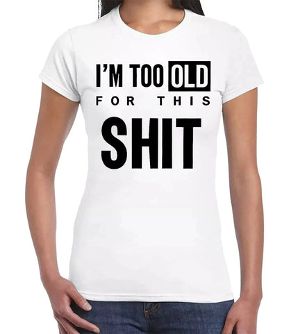 I'M TOO OLD FOR GRAPHIC TEE| LADIES T-SHIRT WHITE T-SHIRT BLACK PRINT I'M TOO OLD FOR GRAPHIC TEE| LADIES T-SHIRT