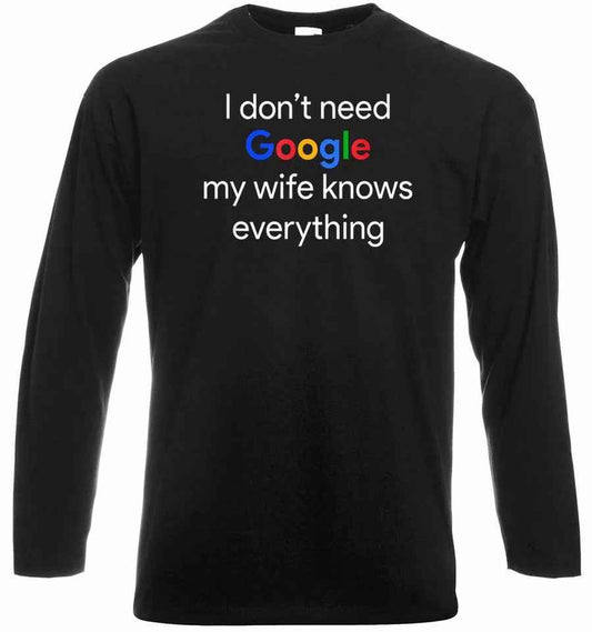 Funny Husband T-Shirt - I Don't Need Google My Wife Knows Everything Longsleeve Top Funny Husband T-Shirt - I Don't Need Google My Wife Knows Everything Longsleeve Top