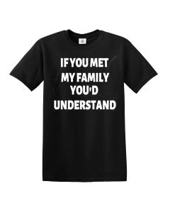 If You met My Family You'd Understand Funny Black T-Shirt 